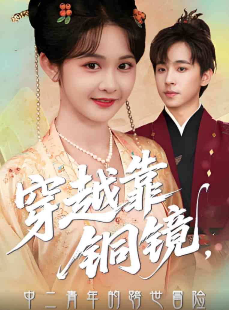 《穿越靠铜镜中二青年的跨世冒险》全集免费高清短剧无广告在线播放|短剧·中国大陆·2025