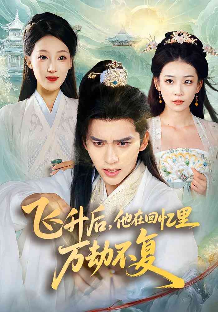 《飞升后，他在回忆里万劫不复》全集免费高清短剧无广告在线播放|短剧·中国大陆·2025