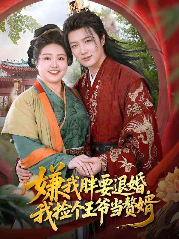 《嫌我胖要退婚我捡个王爷当整婿》全集免费高清短剧无广告在线播放|短剧·中国大陆·2025